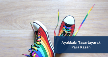 Ayakkabı Tasarlayarak Para Kazanma