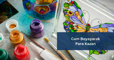 Cam Boyayarak Para Kazanma