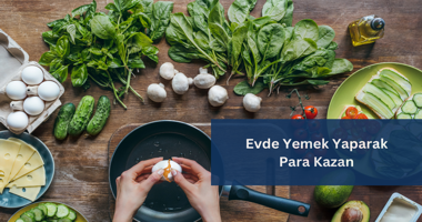 Evde Yemek Siparişi Alarak Para Kazanmanın