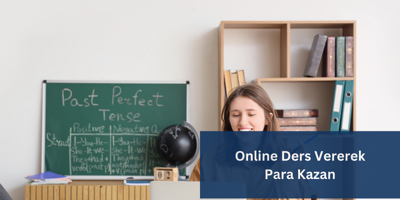 Online Eğitim Vererek Para Kazanma Yöntemleri Fırsatları