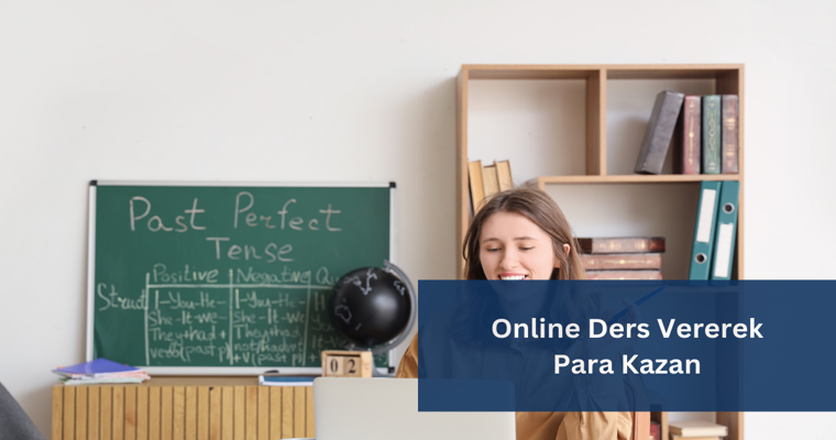 Online Eğitim Vererek Para Kazanma Yöntemleri Fırsatları
