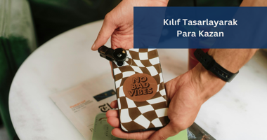 Telefon Kılıfı Tasarlayarak Ek Gelir Elde Etme